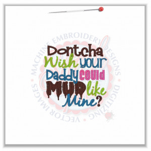 4847 Sayings : Dontcha Wish Daddy Could Mud Like Mine 4x4