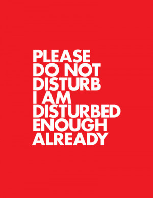 PLEASE DO NOT DISTURB I AM DISTURBED ENOUGH ALREADY Art Print