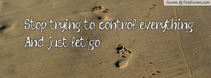 stop trying to control everythingand just let go , Pictures