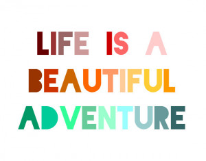 Life is a beautiful adventure