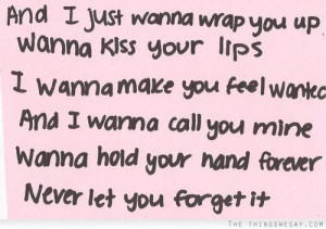 And I wanna call you mine wanna hold your hand forever never let you ...