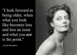 believe that this quote from acclaimed actress, Susan Surandon ...