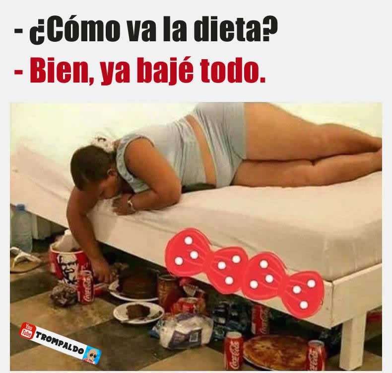 - ¿Cómo va la dieta?  - Bien, ya bajé todo.