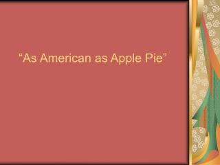 “As American as Apple Pie”