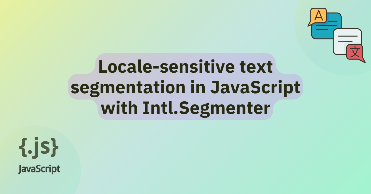 Locale-sensitive text segmentation in JavaScript with Intl.Segmenter title. A vibrant gradient with a JavaScript logo in the bottom-left corner and a graphic representing localization in the top-right corner.