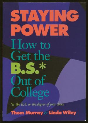 Staying Power: How to Get the B.S.* Out of College *or the B.A. or the Degree of Your Choice