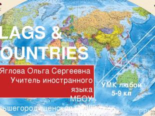 FLAGS & COUNTRIES Яглова Ольга Сергеевна Учитель иностранного языка МБОУ Большег