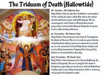 tradcatfem: October 31, November 1 & 2…Hallow'een (All Hallows’ Eve), Feast of All Saints’ (holy day of obligation), and All Souls’ day (the day the entire Church prays for the poor souls in Purgatory).