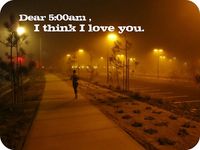 Morning run: Dear 5:00am, I think I love you... If I try hard enough can I make myself a morning person?