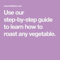 Use our step-by-step guide to learn how to roast any vegetable.