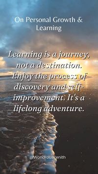 Inspirational Quote On Personal Growth & Learning. "Learning is a journey, not a destination. Enjoy the process of discovery and self-improvement. It's a lifelong adventure."