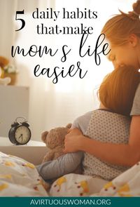 5 Daily Habits that Make Moms Life Easier @ AVirtuousWoman.org