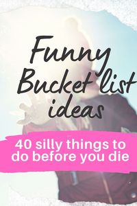 Funny Bucket List ideas. Here is a list of fun things to put on your bucket list including silly bucket list ideas and crazy bucket list ideas to do before you die. This list of funny bucket ideas is packed with hilarious things to do before you die. I love this silly bucket list so much!