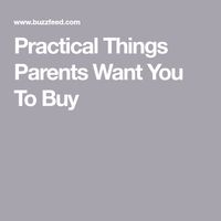 Practical Things Parents Want You To Buy