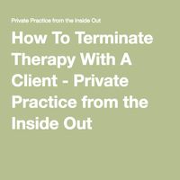 How To Terminate Therapy With A Client - Private Practice from the Inside Out