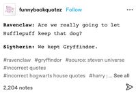 hogwarts houses incorrect quotes from tumblr, harry potter, hogwarts, hogwarts houses, incorrect quotes #harrypotter #hogwarts #hogwartshouses #gryffindor #hufflepuff #ravenclaw #slytherin #harrypotterincorrectquotes #hpincorrectquotes #housesincorrectquotes #hogwartshousesincorrectquotes #incorrectquotes #tumblr