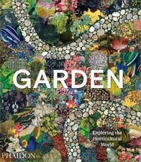 Garden: Exploring the Horticultural World a book by Phaidon Editors.