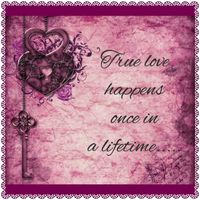 True love happens once in a lifetime. ....