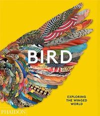 Bird: Exploring the Winged World a book by Phaidon Editors.