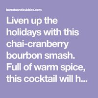 Liven up the holidays with this chai-cranberry bourbon smash. Full of warm spice, this cocktail will have you feeling the holiday spirit.