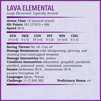 Lava Elemental - CR 11 Elemental

The lava elemental is mix of earth and fire. They are usually not very aggressive but as mix elemental they are often suffer from segregation on the elemental planes of fire and earth. So, they act very territorial when they find a place to settle.

Art by Midjourney

#dnd #dungeonsanddragons #5e #homebrew #art #creature #monster #lava #elemental