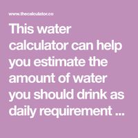 This water calculator can help you estimate the amount of water you should drink as daily requirement so you don’t have to worry how much water you need.