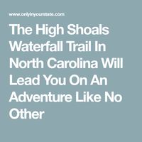 The High Shoals Waterfall Trail In North Carolina Will Lead You On An Adventure Like No Other