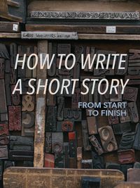 How to Write a Short Story from Start to Finish