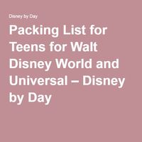 Packing List for Teens for Walt Disney World and Universal – Disney by Day