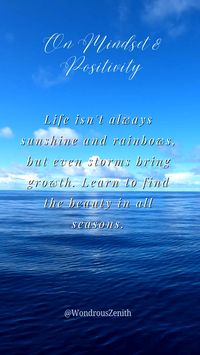 Inspirational Quote On Mindset & Positivity. "Life isn't always sunshine and rainbows, but even storms bring growth. Learn to find the beauty in all seasons."