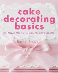 Cake Decorating Basics: Techniques and... book by Rachel Brown