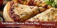 NATIONAL CHEESE PIZZA DAY - September 5