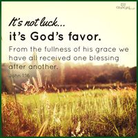 It's not luck... it's God's favor :)