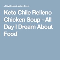 Keto Chile Relleno Chicken Soup - All Day I Dream About Food