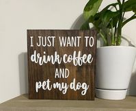 Vintage Primitive Funny Decor I Just Want To Drink Coffee And Pet My Dog Wood Sign Funny Dog Owner Quotes Farmhouse Dog Decor Coffee Bar Decor Pet Sayings Farmhouse Rustic Wood Sign 10x10 Inch - Walmart.com