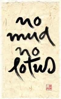 Calligraphy by Thich Nhat Hanh - No mud no lotus                                                                                                                                                     More