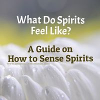 What Do Spirits Feel Like? A Guide On How to Sense Spirits