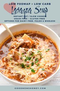 This easy Low FODMAP Low Carb Lasagna Soup recipe for the Instant Pot or slow cooker offers the same comforting flavors of lasagna but with only a fraction of the effort, FODMAPs, or carbs! Low FODMAP, low carb, gluten-free and grain-free with dairy-free, Paleo, and Whole30 option. #GoodNomsHoney #LowFODMAP #LowCarb #LasagnaSoup #instantpot #slowcooker #crockpot #grainfree #glutenfree #lunch #dinner #fallrecipes #winterrecipes #easy