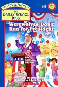 "Werewolves Don't Run for President" by Debbie Dadey - Presidential candidate Mr. Youngblood is stopping in Bailey City on his campaign trail. The kids are excited, that is until they learn that his platform includes longer school days and year-round classes! And when they see his wolf-like appearance, they really start to get worried. Could a candidate for the president of the United States really be . . . a werewolf? The Bailey School kids are going to find out! (The Bailey School Kids #49)