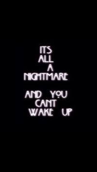 It's all a nightmare and you can't wake up -- how I feel about my life....