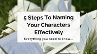 5 Steps To Naming Your Characters Effectively – Writer’s Edit