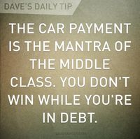 Break free of the idea you will always have a car payment. Don't let debt become a way of life. ~Dave Ramsey