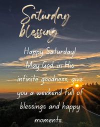 Saturday Blessing: May god in his infinite goodness, give you a weekend full of blessings and happy moments day days days of the week saturday saturday quotes happy saturday saturday blessings