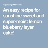 An easy recipe for sunshine sweet and super-moist lemon blueberry layer cake!