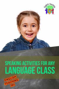 Speaking Activities for Any Language Class | English Teaching 101