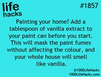 If painting your house, add a tablespoon of vanilla extract to the paint to mask the paint fumes.