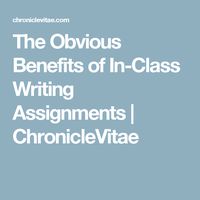 The Obvious Benefits of In-Class Writing Assignments | ChronicleVitae