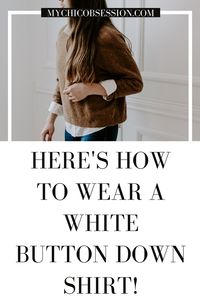 Need Help? Here's How to Wear a White Button Down Shirt! - MY CHIC OBSESSION