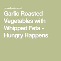 Garlic Roasted Vegetables with Whipped Feta - Hungry Happens