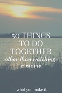 50 things to do (other than movies) - What You Make It